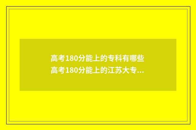 高考180分能上的专科有哪些 高考180分能上的江苏大专吗