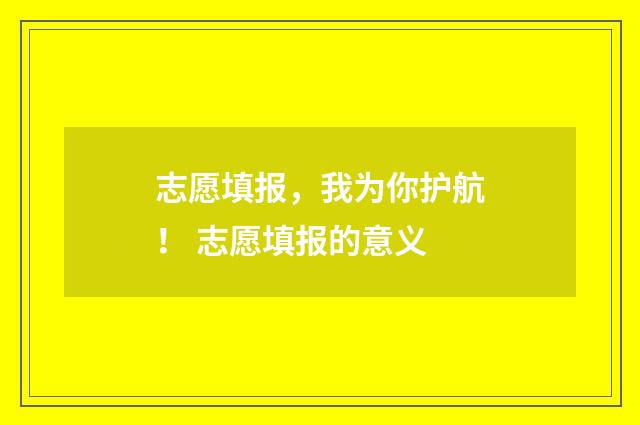 志愿填报，我为你护航！ 志愿填报的意义