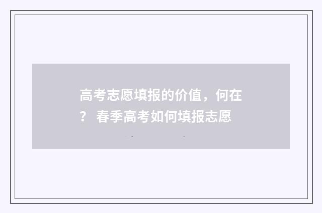 高考志愿填报的价值，何在？ 春季高考如何填报志愿