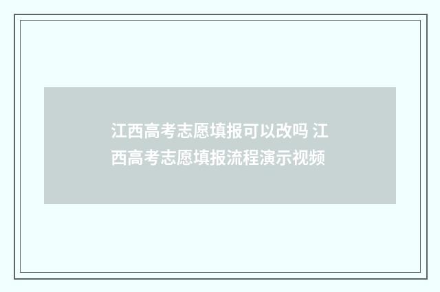 江西高考志愿填报可以改吗 江西高考志愿填报流程演示视频