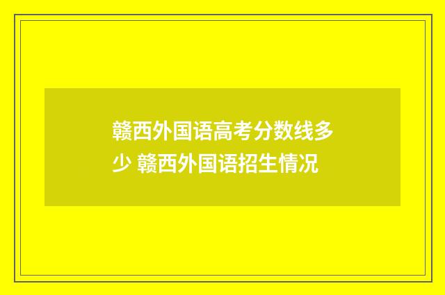 赣西外国语高考分数线多少 赣西外国语招生情况