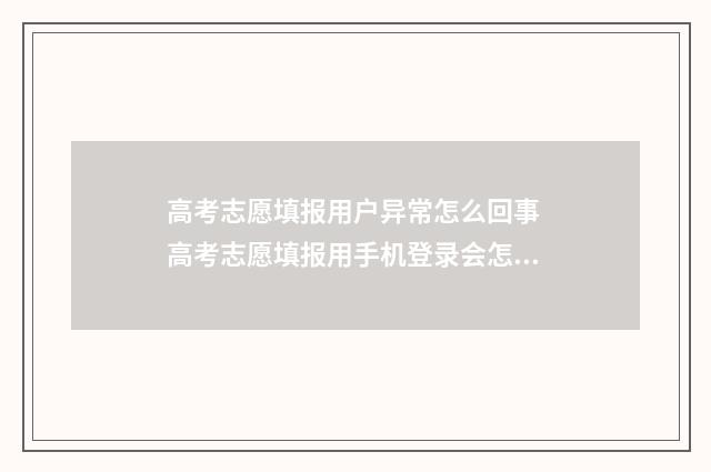 高考志愿填报用户异常怎么回事 高考志愿填报用手机登录会怎样