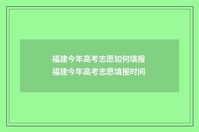 福建今年高考志愿如何填报 福建今年高考志愿填报时间
