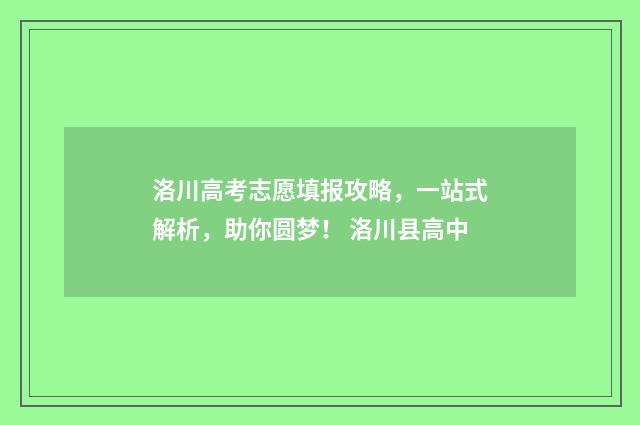 洛川高考志愿填报攻略，一站式解析，助你圆梦！ 洛川县高中