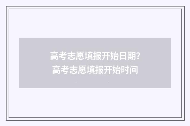 高考志愿填报开始日期？ 高考志愿填报开始时间