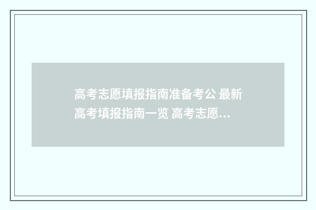 高考志愿填报指南准备考公 最新高考填报指南一览 高考志愿填报指导书