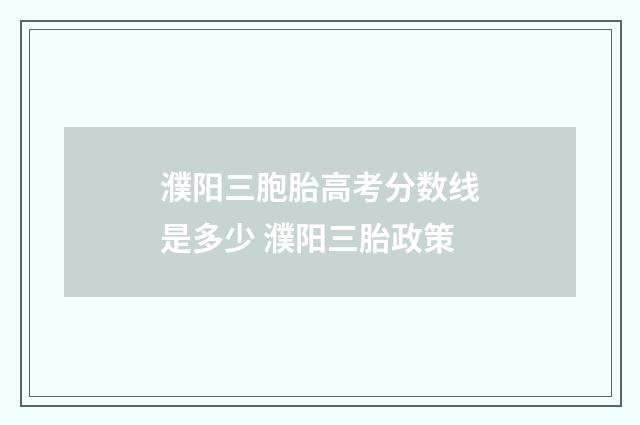 濮阳三胞胎高考分数线是多少 濮阳三胎政策