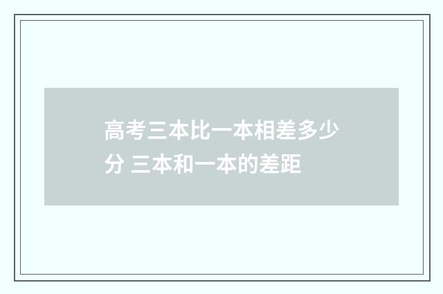 高考三本比一本相差多少分 三本和一本的差距