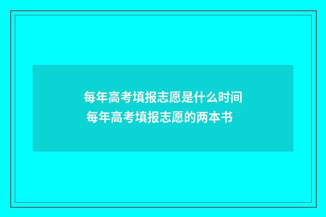 每年高考填报志愿是什么时间 每年高考填报志愿的两本书
