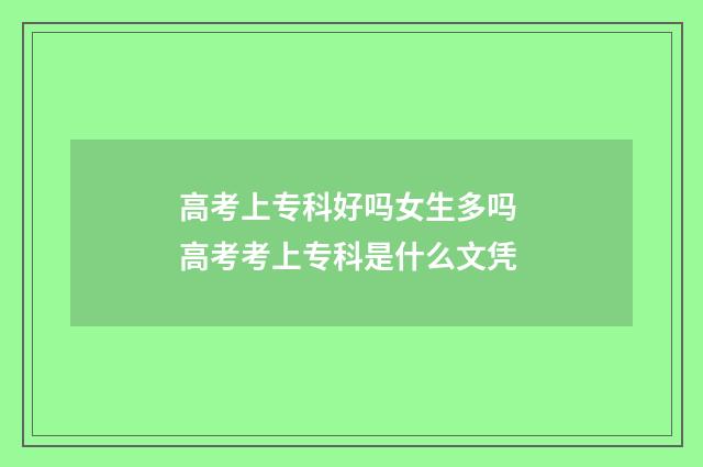 高考上专科好吗女生多吗 高考考上专科是什么文凭