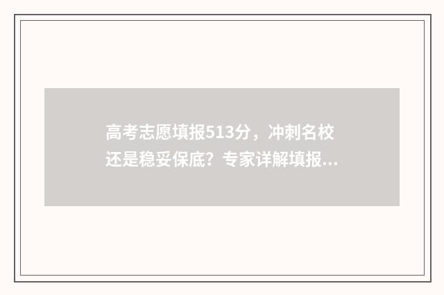 高考志愿填报513分，冲刺名校还是稳妥保底？专家详解填报攻略 高考志愿填报510/1/0是什么意思