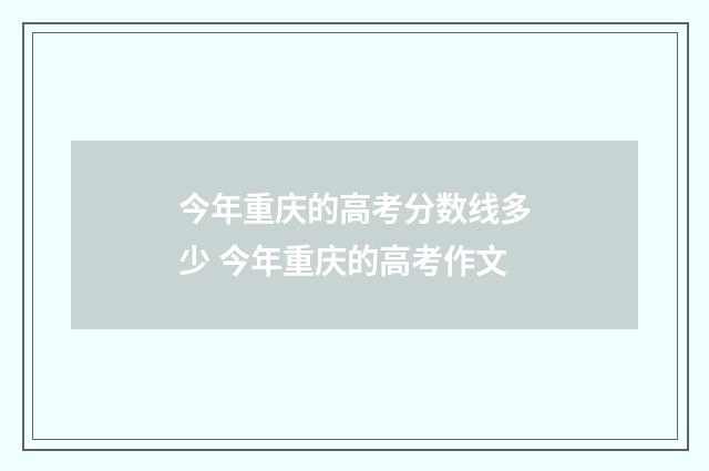 今年重庆的高考分数线多少 今年重庆的高考作文