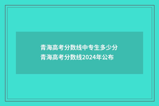 青海高考分数线中专生多少分 青海高考分数线2024年公布