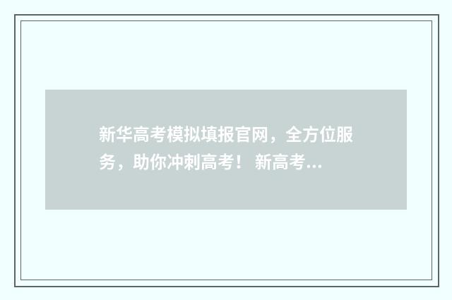 新华高考模拟填报官网，全方位服务，助你冲刺高考！ 新高考模拟高考