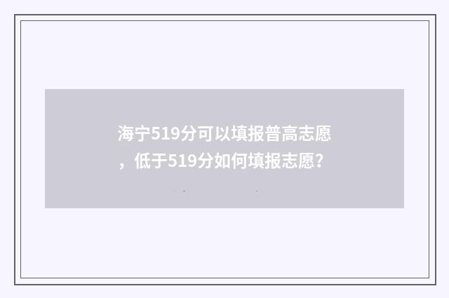 海宁519分可以填报普高志愿，低于519分如何填报志愿？