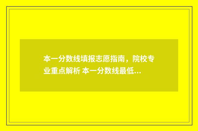 本一分数线填报志愿指南，院校专业重点解析 本一分数线最低多少分