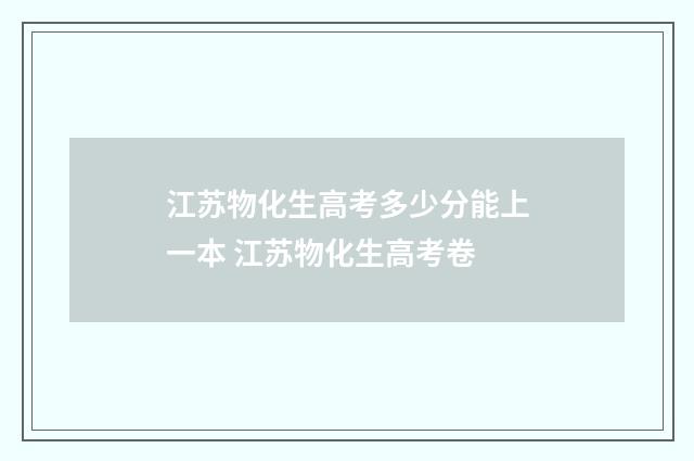 江苏物化生高考多少分能上一本 江苏物化生高考卷
