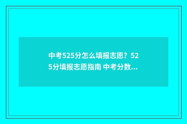 中考525分怎么填报志愿？525分填报志愿指南 中考分数540可以怎么填