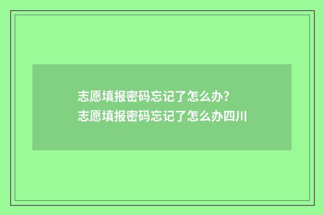 志愿填报密码忘记了怎么办？ 志愿填报密码忘记了怎么办四川