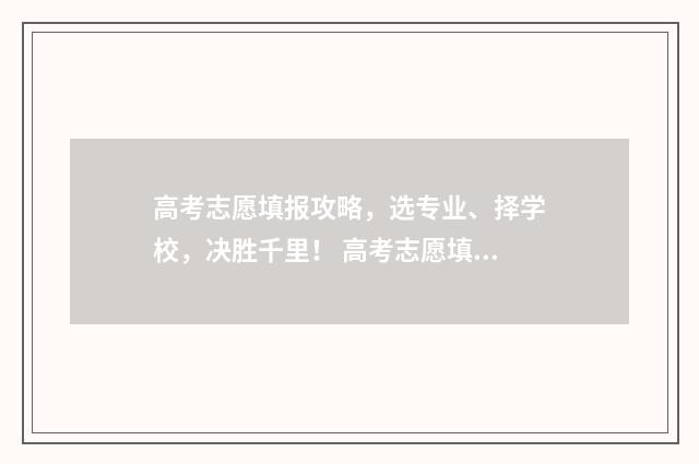 高考志愿填报攻略，选专业、择学校，决胜千里！ 高考志愿填报攻略学校