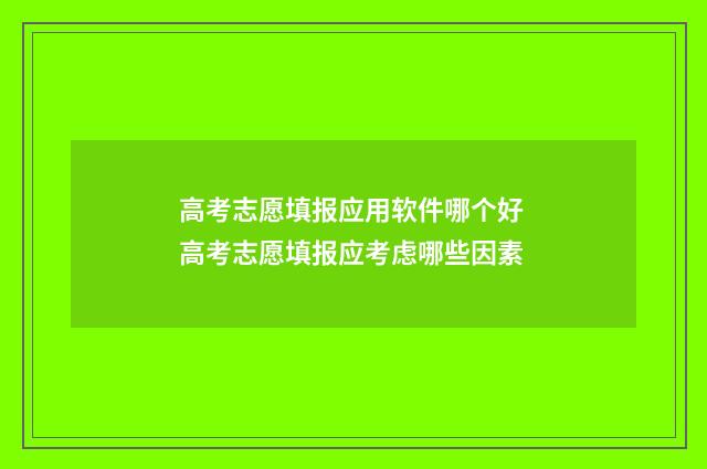 高考志愿填报应用软件哪个好 高考志愿填报应考虑哪些因素