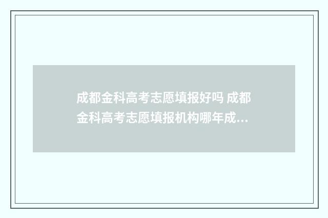成都金科高考志愿填报好吗 成都金科高考志愿填报机构哪年成立