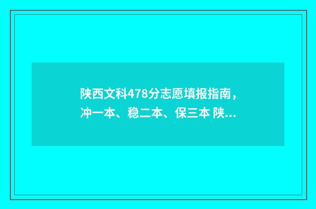 陕西文科478分志愿填报指南，冲一本、稳二本、保三本 陕西文科分数线多少