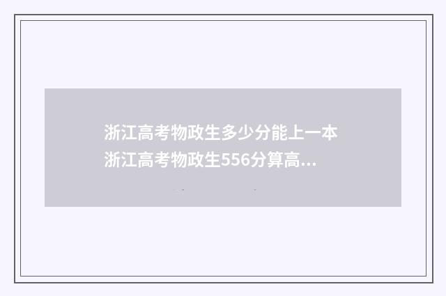 浙江高考物政生多少分能上一本 浙江高考物政生556分算高吗