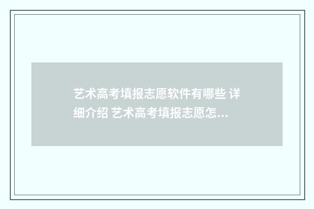 艺术高考填报志愿软件有哪些 详细介绍 艺术高考填报志愿怎么填