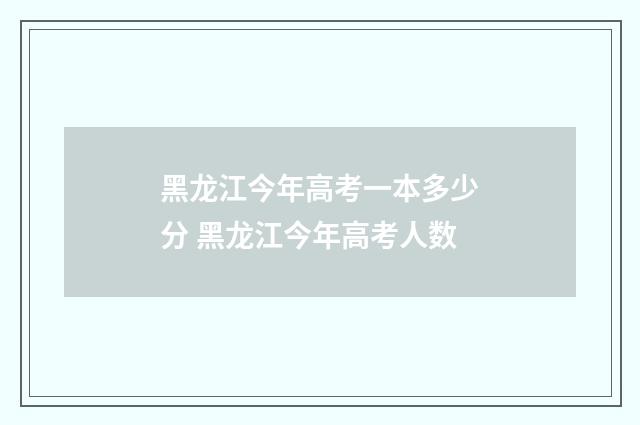 黑龙江今年高考一本多少分 黑龙江今年高考人数
