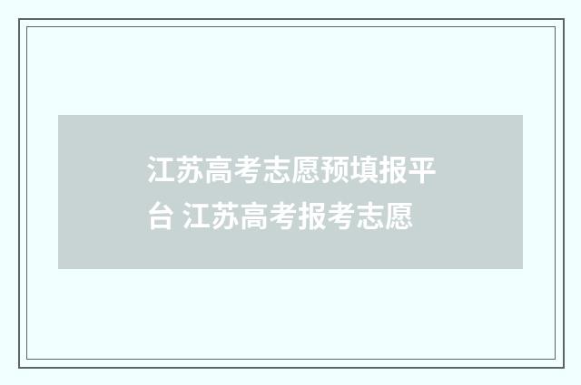 江苏高考志愿预填报平台 江苏高考报考志愿