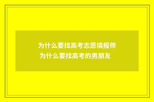 为什么要找高考志愿填报师 为什么要找高考的男朋友