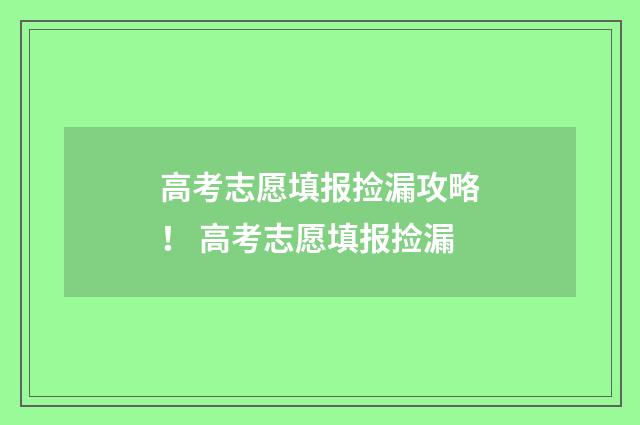 高考志愿填报捡漏攻略！ 高考志愿填报捡漏