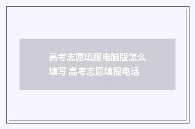 高考志愿填报电脑版怎么填写 高考志愿填报电话