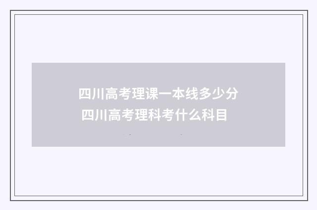 四川高考理课一本线多少分 四川高考理科考什么科目