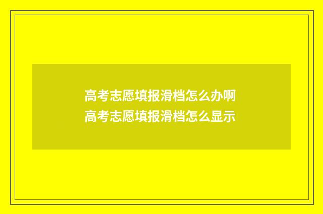 高考志愿填报滑档怎么办啊 高考志愿填报滑档怎么显示