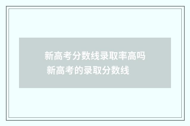 新高考分数线录取率高吗 新高考的录取分数线