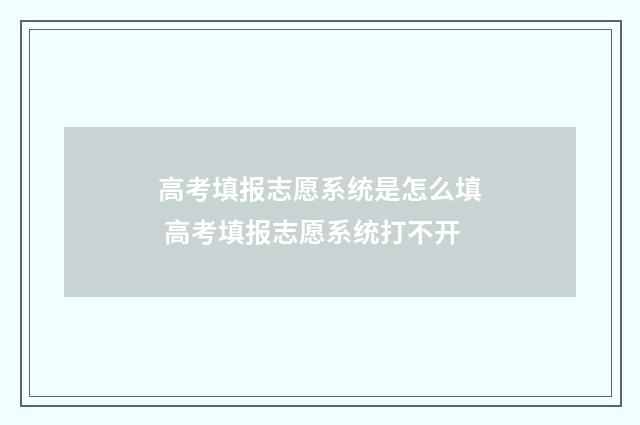 高考填报志愿系统是怎么填 高考填报志愿系统打不开