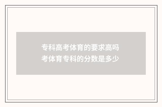 专科高考体育的要求高吗 考体育专科的分数是多少