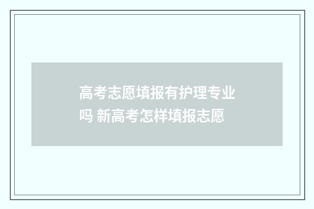 高考志愿填报有护理专业吗 新高考怎样填报志愿