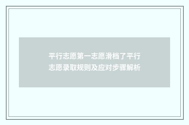 平行志愿第一志愿滑档了平行志愿录取规则及应对步骤解析