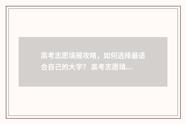 高考志愿填报攻略，如何选择最适合自己的大学？ 高考志愿填报攻略湖南