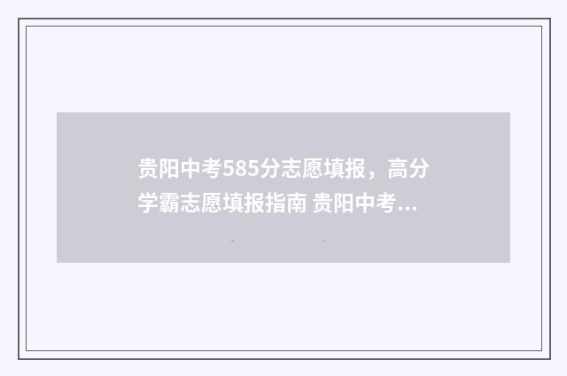 贵阳中考585分志愿填报，高分学霸志愿填报指南 贵阳中考分数