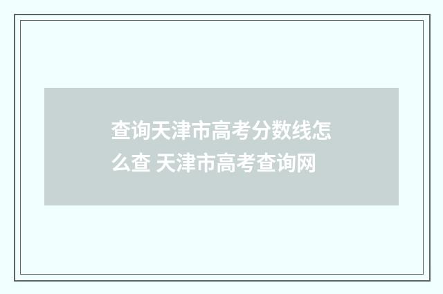 查询天津市高考分数线怎么查 天津市高考查询网