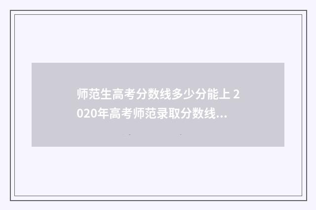 师范生高考分数线多少分能上 2020年高考师范录取分数线是多少