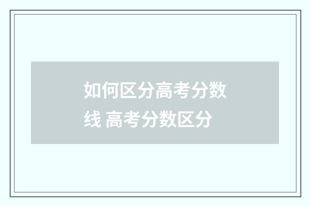 如何区分高考分数线 高考分数区分
