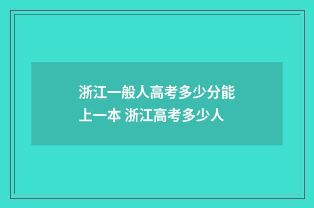 浙江一般人高考多少分能上一本 浙江高考多少人