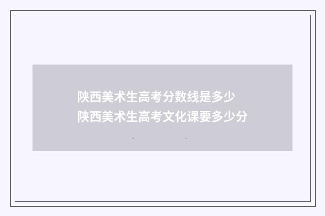 陕西美术生高考分数线是多少 陕西美术生高考文化课要多少分