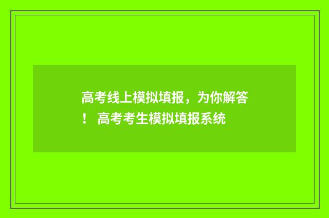 高考线上模拟填报，为你解答！ 高考考生模拟填报系统