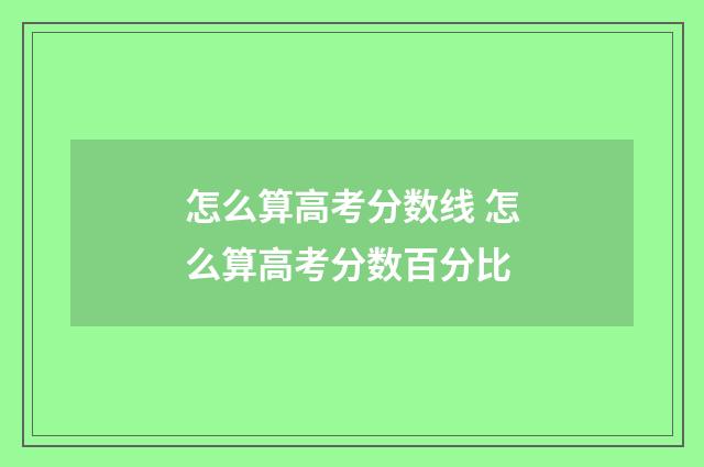 怎么算高考分数线 怎么算高考分数百分比